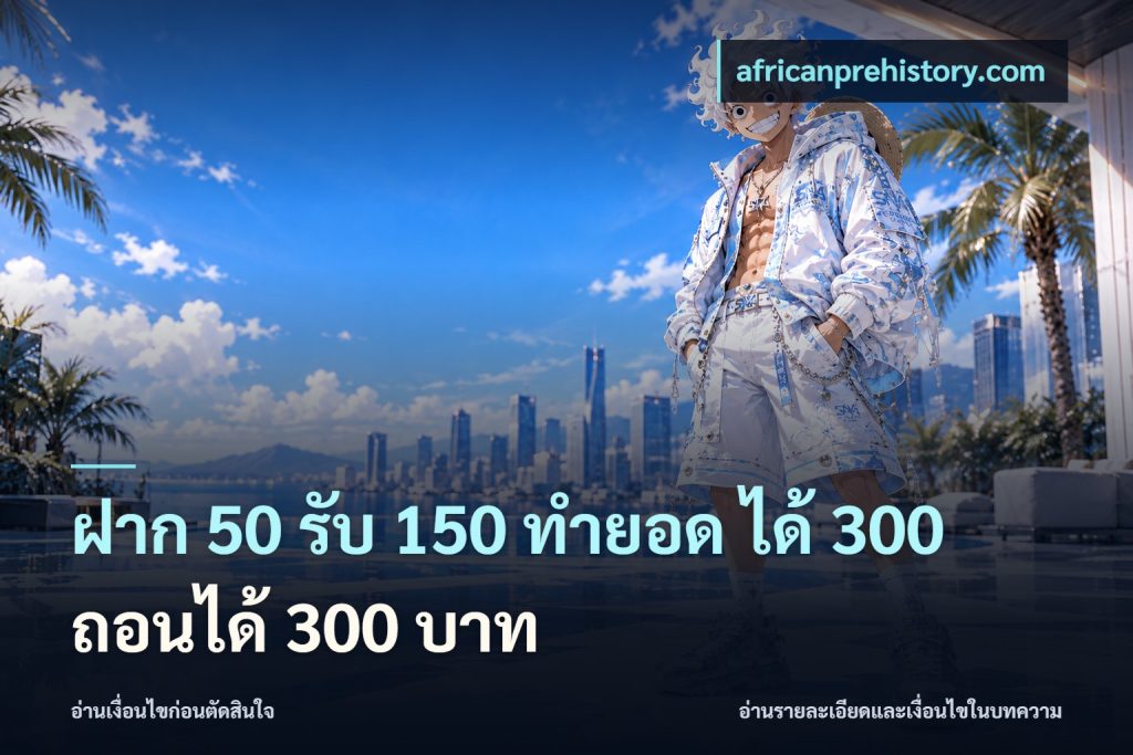 ฝาก 50 รับ 150 ทํายอด ได้ 300 ถอนได้ 300 บาท