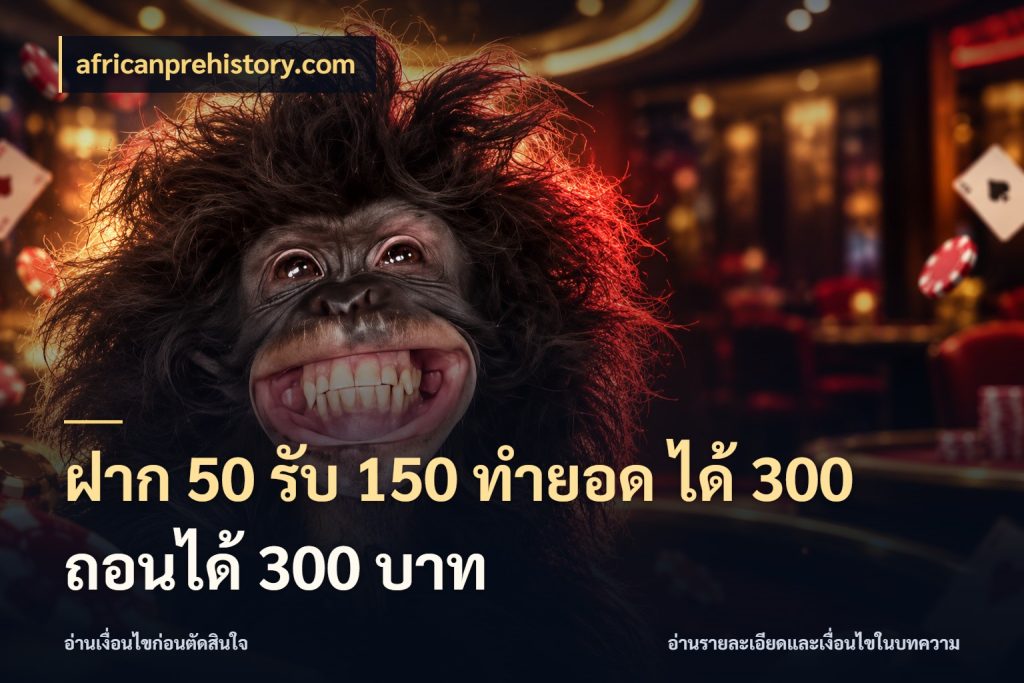 ฝาก 50 รับ 150 ทํายอด ได้ 300 ถอนได้ 300 บาท africanprehistory.com เปิดมุมโปรให้เข้ากับเกมแนวโปรด