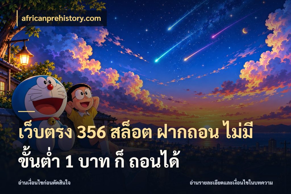 เว็บตรง 356 สล็อต ฝากถอน ไม่มี ขั้นต่ำ 1 บาท ก็ ถอนได้ africanprehistory.com ทุนเบาก็มีสีสันในจังหวะของคุณ