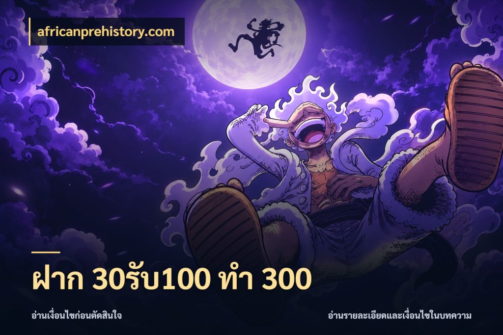 ฝาก 30รับ100 ทำ 300 จับประเด็นยอดรับก่อนเลือกความสนุก กับ africanprehistory.com