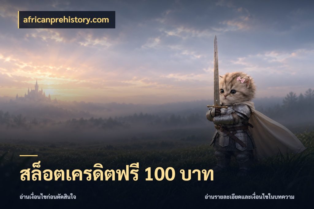 สล็อตเครดิตฟรี 100 บาท ชนิดเครดิตกับสิทธิ์ที่คุณอยากรู้ ในมุม africanprehistory.com