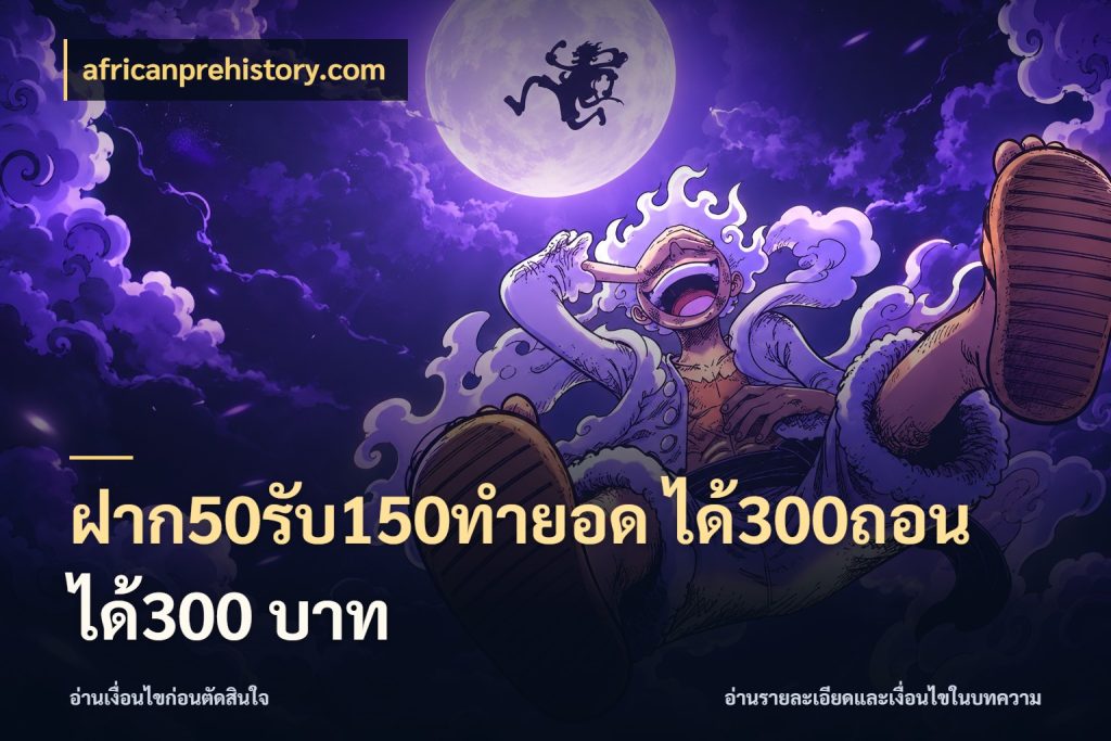 ฝาก50รับ150ทํายอด ได้300ถอนได้300 บาท สายโบนัสเลือกจังหวะสนุกได้อย่างไร ในมุม africanprehistory.com