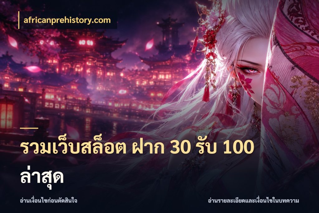 รวมเว็บสล็อต ฝาก 30 รับ 100 ล่าสุด จับประเด็นยอดรับก่อนเลือกความสนุก กับ africanprehistory.com
