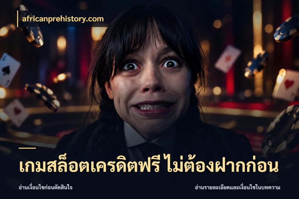 เกมสล็อตเครดิตฟรี ไม่ต้องฝากก่อน รู้จักยอดและขอบเขตของเครดิตฟรี สไตล์ africanprehistory.com