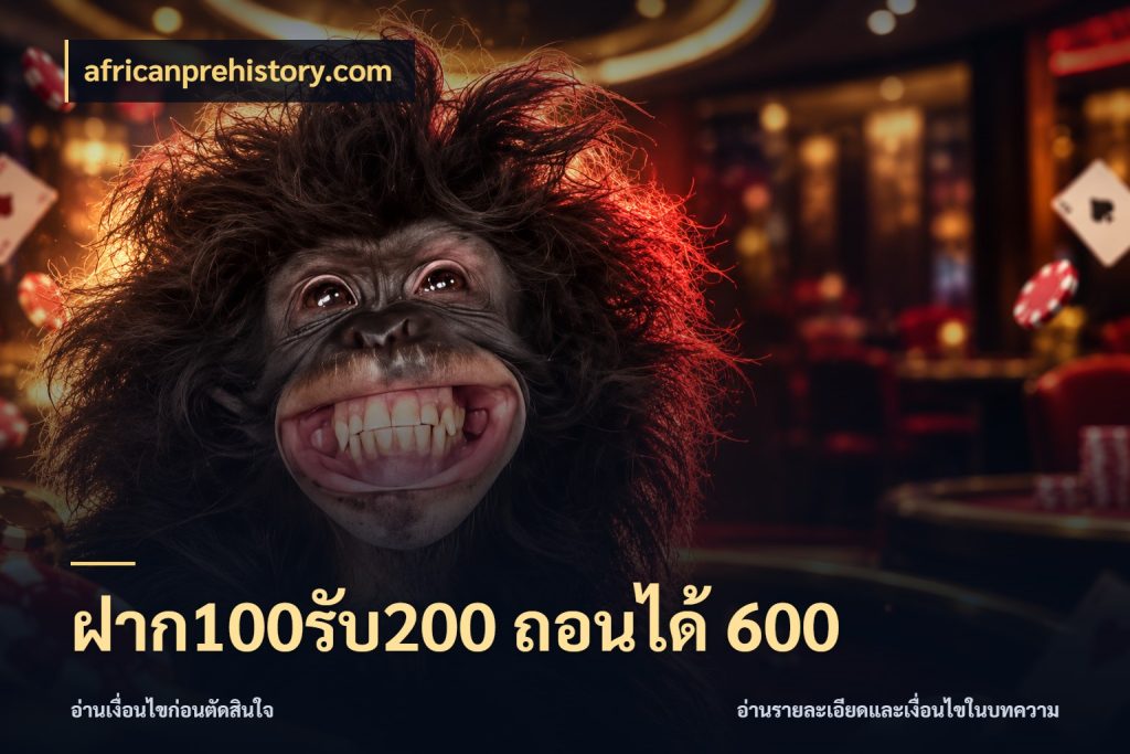ฝาก100รับ200 ถอนได้ 600 จับประเด็นยอดรับก่อนเลือกความสนุก ในมุม africanprehistory.com