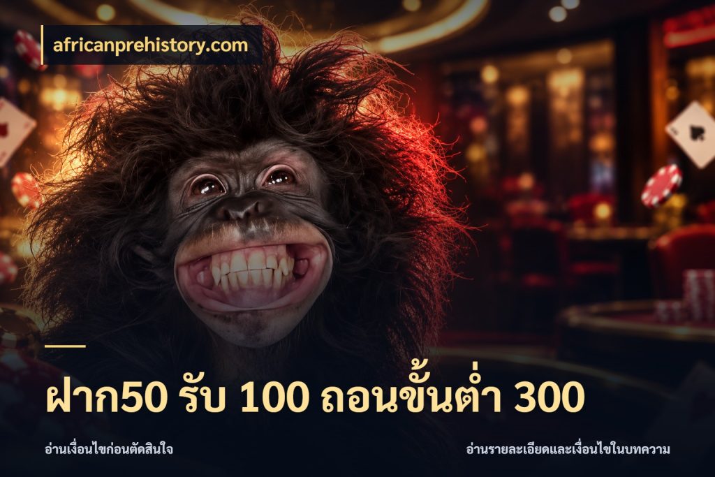 ฝาก50 รับ 100 ถอนขั้นต่ํา 300 โปรยอดรับที่สายเกมสนใจ กับ africanprehistory.com