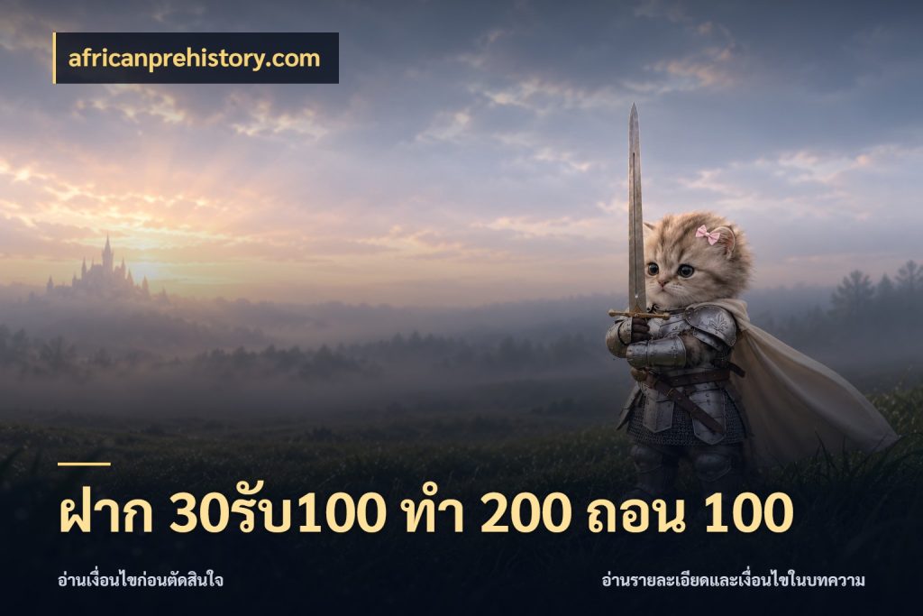 ฝาก 30รับ100 ทํา 200 ถอน 100 โปรกับเกมที่ชอบเลือกให้ตรงสไตล์ ในมุม africanprehistory.com