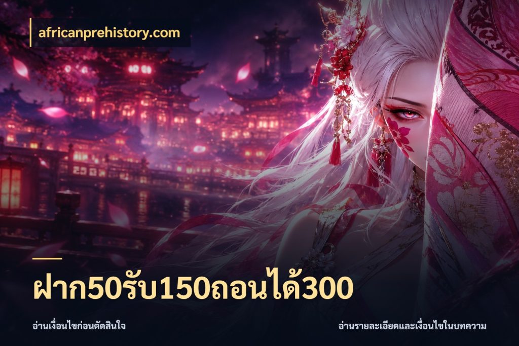 ฝาก50รับ150ถอนได้300 africanprehistory.com จับประเด็นยอดรับก่อนเลือกความสนุก