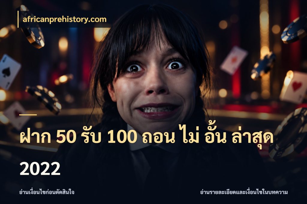 ฝาก 50 รับ 100 ถอน ไม่ อั้น ล่าสุด 2022 โปรกับเกมที่ชอบเลือกให้ตรงสไตล์ กับ africanprehistory.com