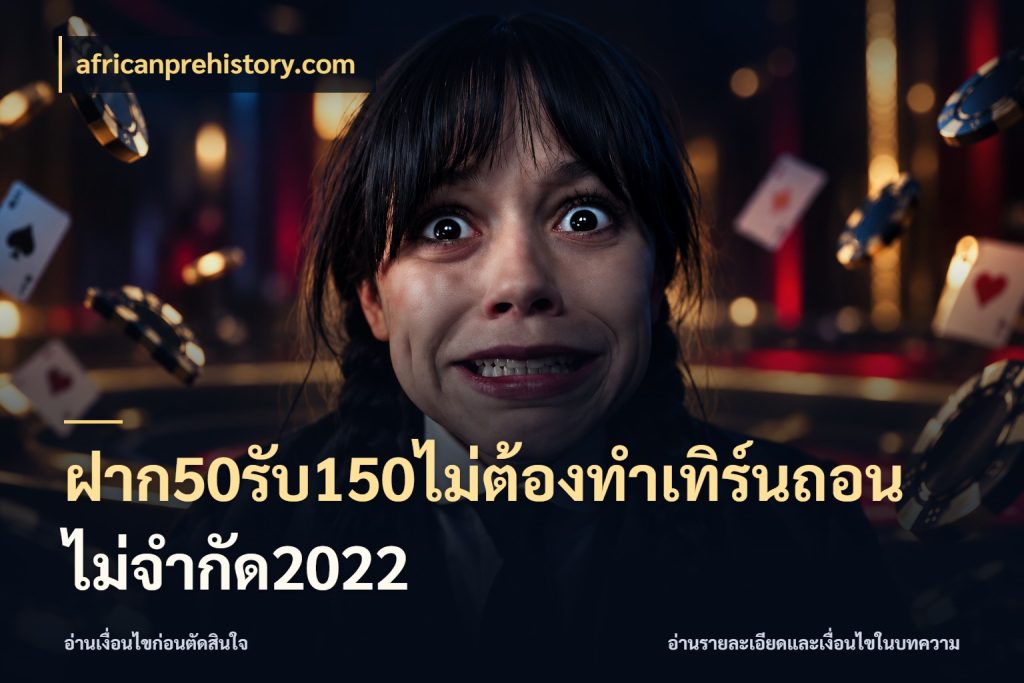 ฝาก50รับ150ไม่ต้องทําเทิร์นถอนไม่จํากัด2022 สายโบนัสเลือกจังหวะสนุกได้อย่างไร สไตล์ africanprehistory.com