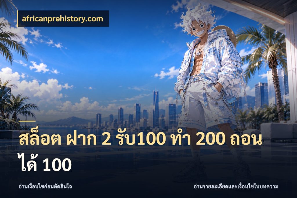 สล็อต ฝาก 2 รับ100 ทํา 200 ถอนได้ 100 เครดิตกับรูปแบบโปรที่ตรงใจ กับ africanprehistory.com