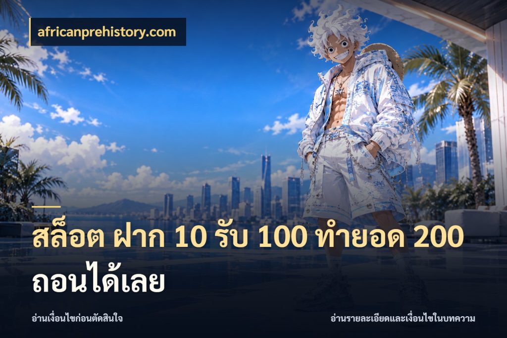 สล็อต ฝาก 10 รับ 100 ทำยอด 200 ถอนได้เลย จับคู่โบนัสกับสไตล์เกมที่ชอบ สไตล์ africanprehistory.com